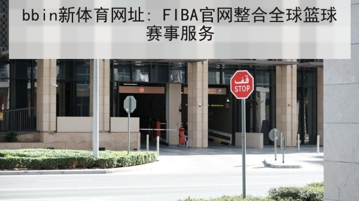 bbin新体育网址: FIBA官网整合全球篮球赛事服务 bbin新体育网址: FIBA官网整合全球篮球赛事服务